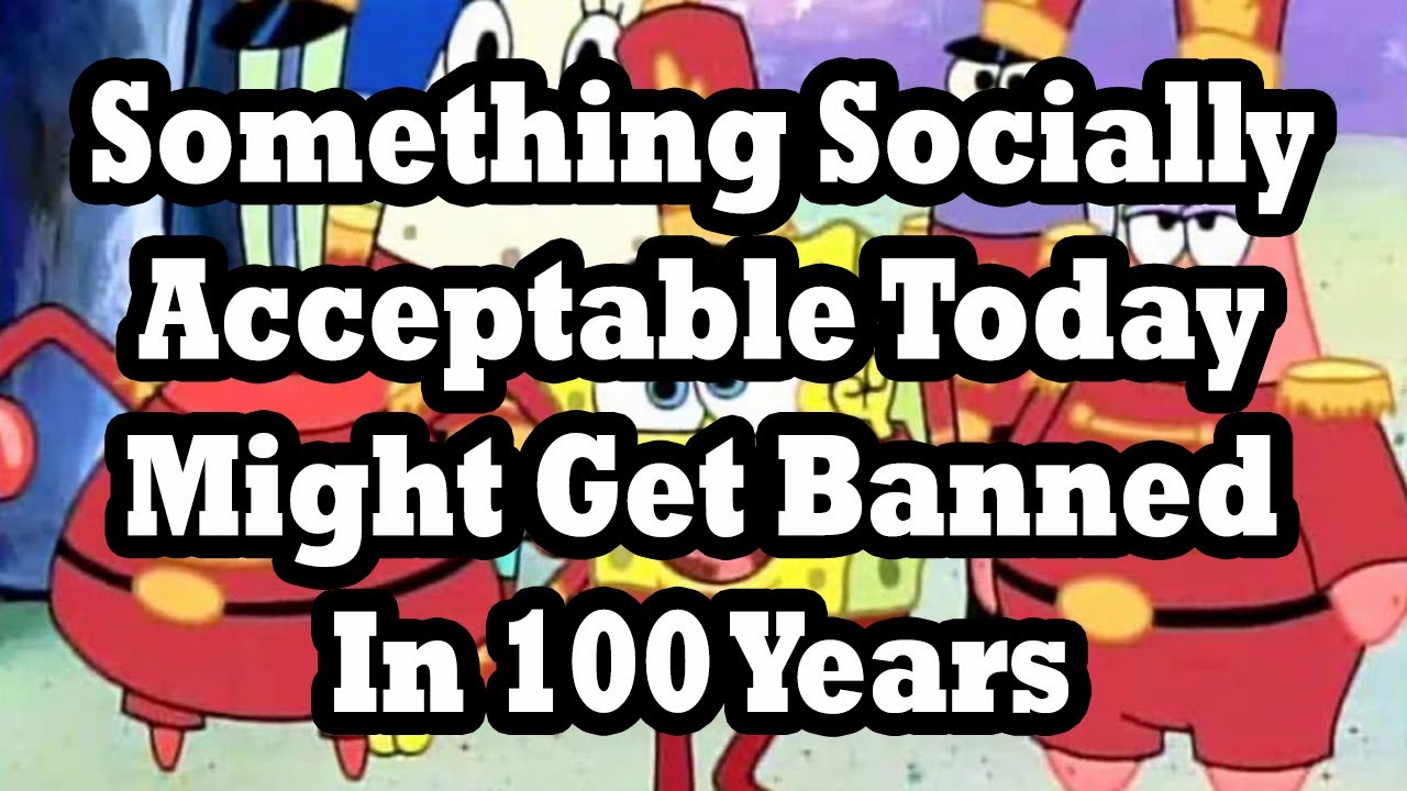 Something Socially Acceptable Today Might Get Banned (r/askreddit) Top Posts | Reddit Stories