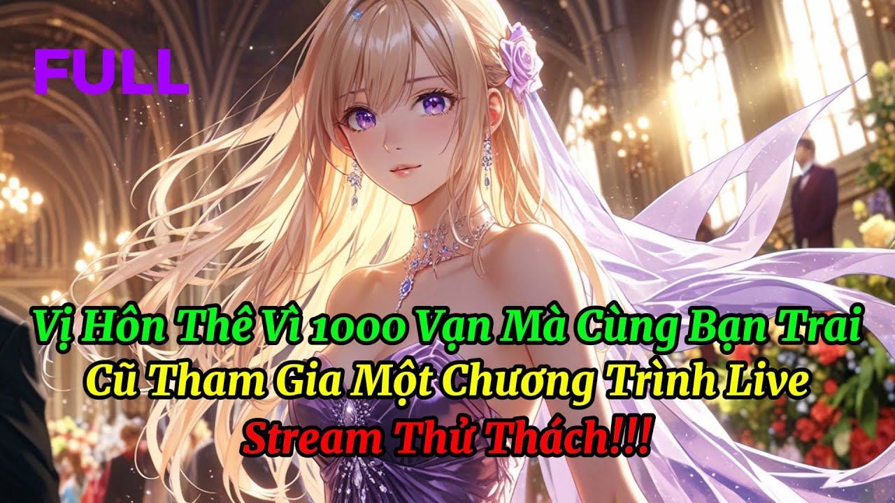 VỊ Hôn Thê Vì 1000 Van Mà Cùng Bạn Trai Cũ Tham Gia Một Chương Trình Live Stream Thử Thách
