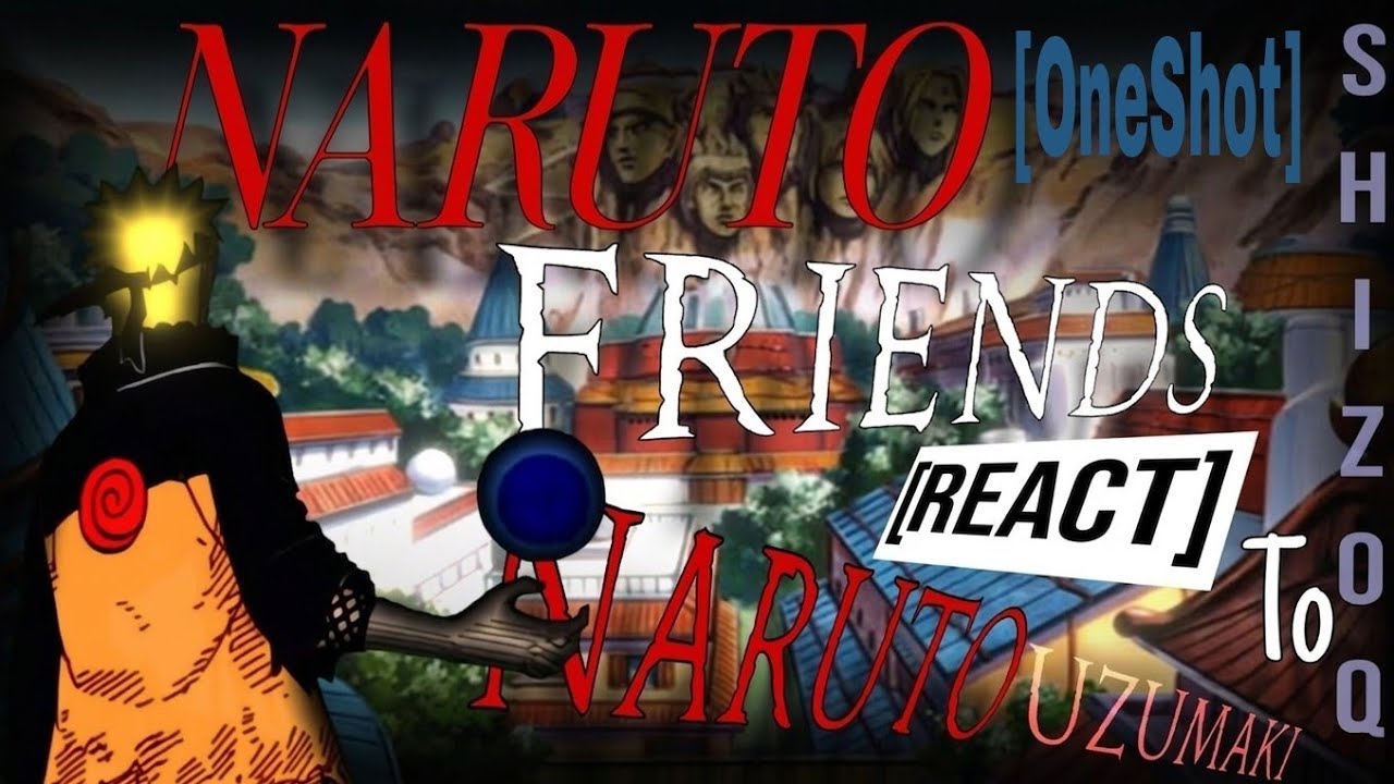 Naruto Friends React To Naruto🥷[OneShot] [ShizoQncho]