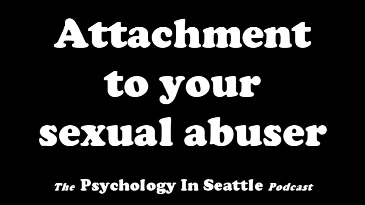 Attachment to Your Sexual Abuser