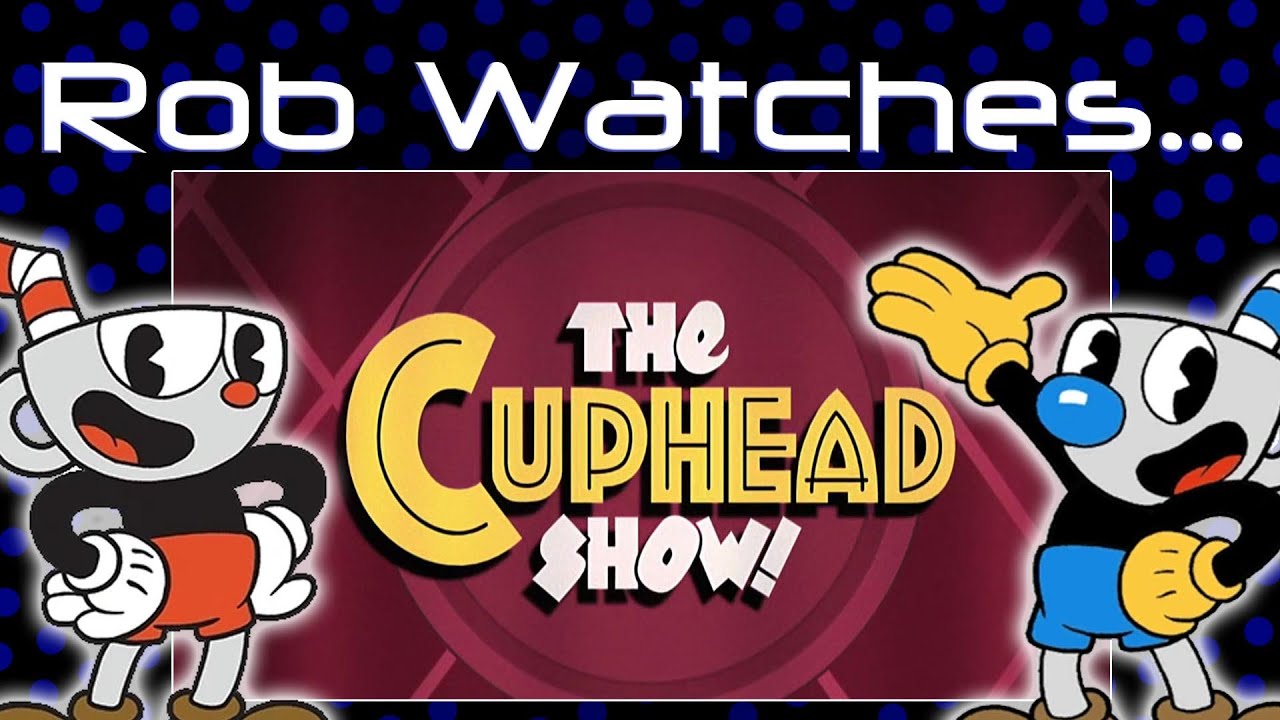 Rob Watches The Cuphead Show