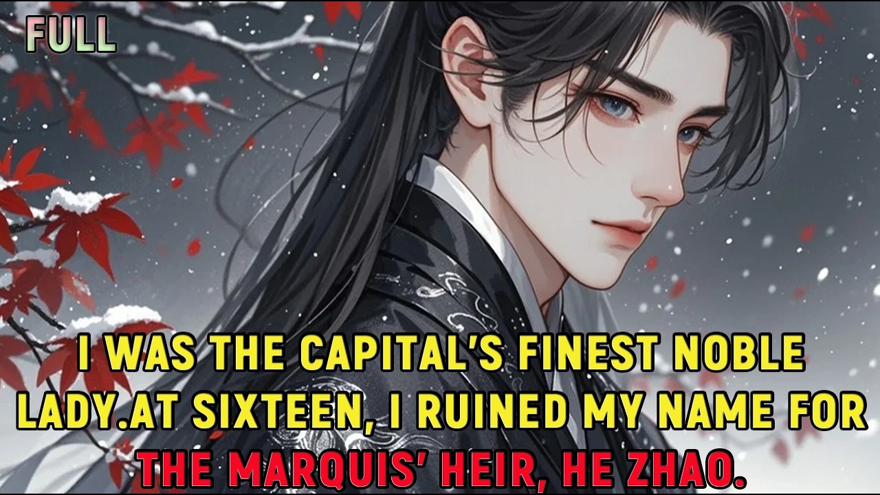 I was the capital's finest noble lady.At sixteen, I ruined my name for the Marquis' heir, He Zhao.