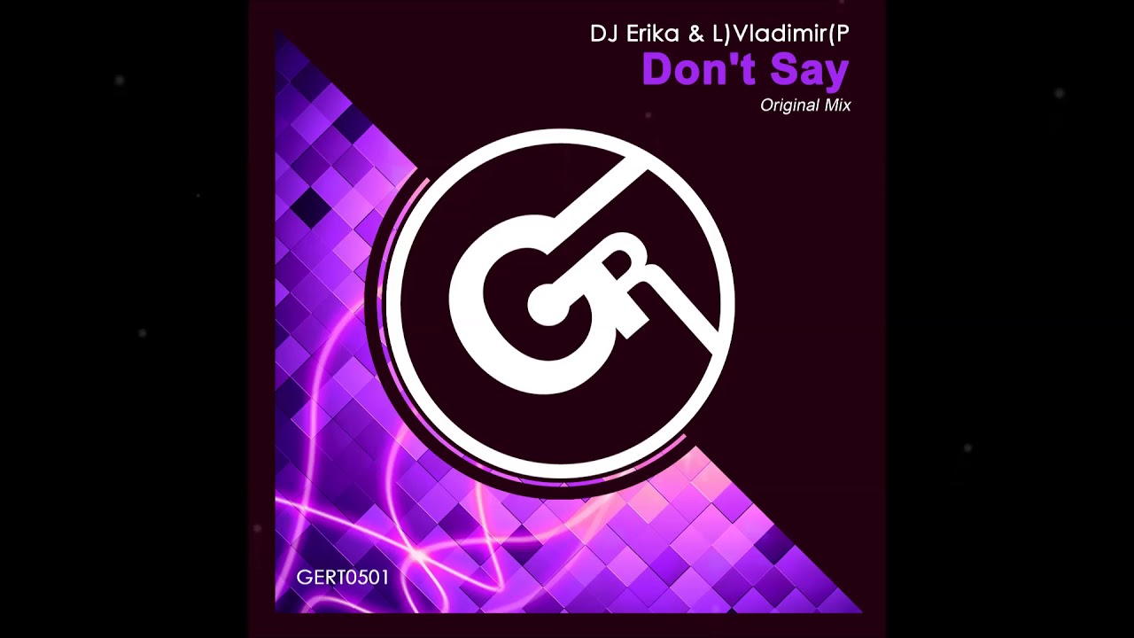 🔊 DJ Erika & L)Vladimir(P - Don't Say (Original Mix) | Gert Records