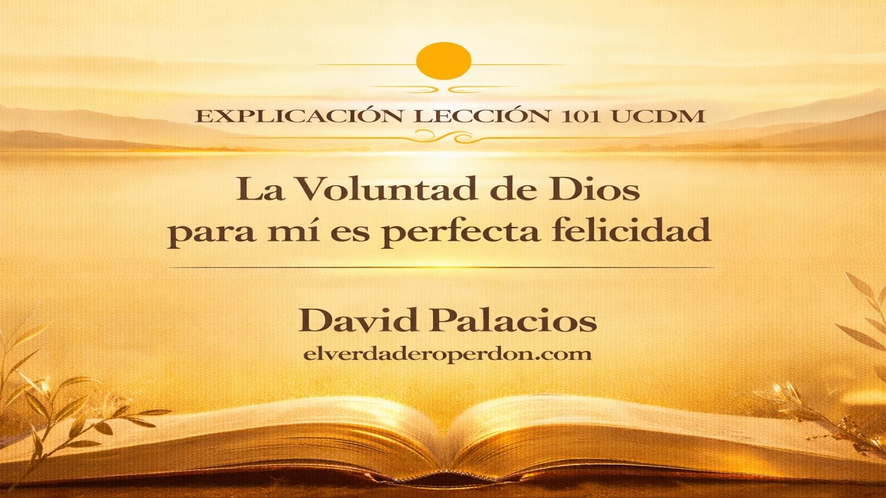 LECCIÓN 101 — La Voluntad de Dios para mí es perfecta felicidad | Un Curso de Milagros (10 min)
