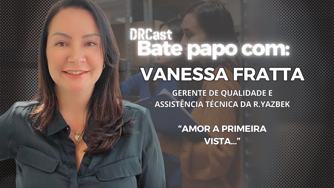 DRCortes - DRCast  - Vanessa Fratta - Gerente de Qualidade e Assist&ecirc;ncia T&eacute;cnica da R.Yazbek