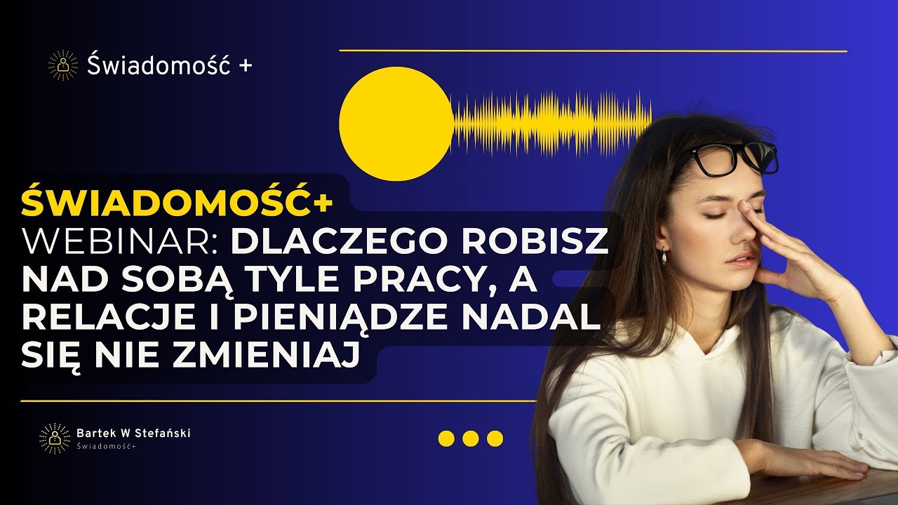 Dlaczego robisz nad sobą tyle pracy, a relacje i pieniądze nadal się nie zmieniaj