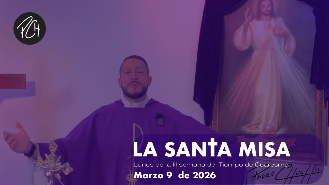 Padre Chucho - La Santa Misa (Lunes 9 de Marzo)