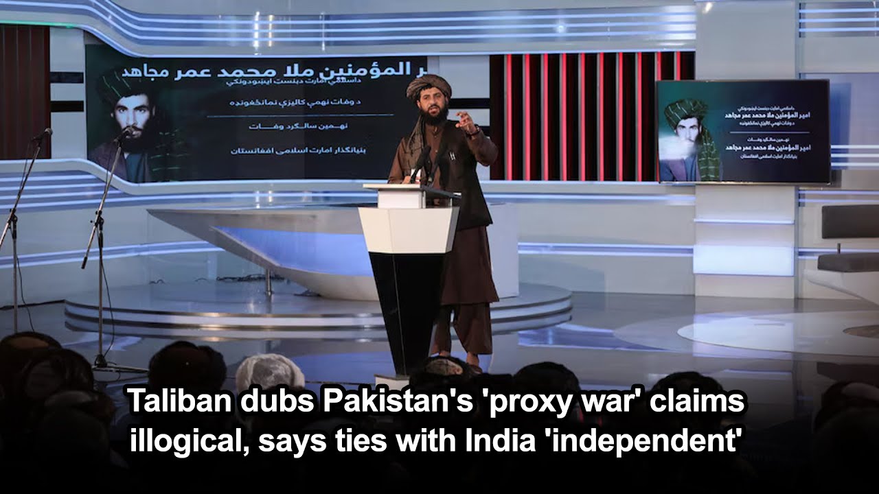 Taliban dubs Pakistan's 'proxy war' claims illogical, says ties with India 'independent'