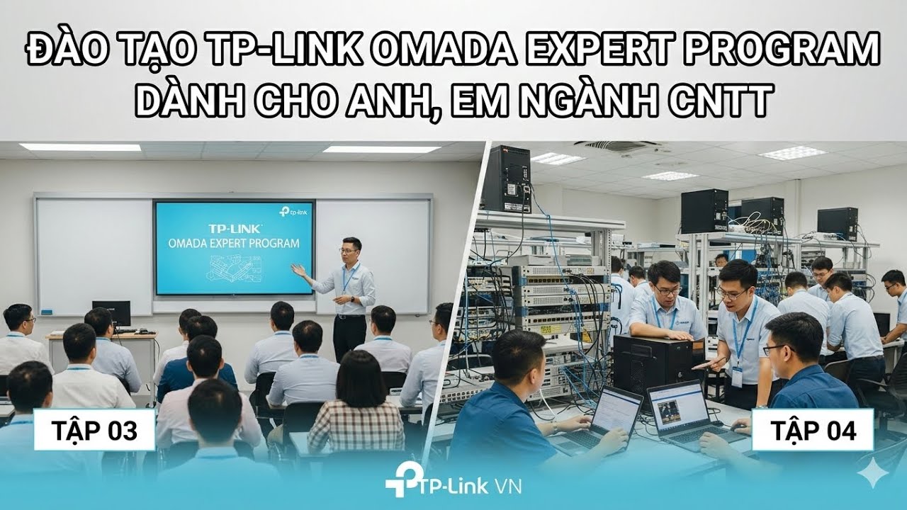 Tập 03, tập 04 : Đào tại TP Link Omada Expert Program dành cho anh,em ngành CNTT, Bởi TP Link VN