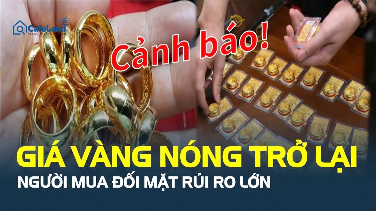 Cảnh báo: Giá vàng NÓNG trở lại, người mua đối mặt RỦI RO LỚN | CafeLand