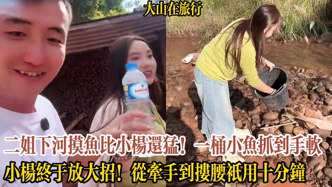 二姐下河摸魚比小楊還猛！一桶小魚抓到手軟，小楊終於放大招！從牽手到摟腰只用十分鐘