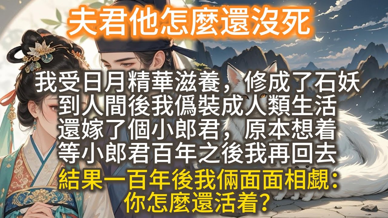 完結搞笑爽文：夫君他怎麼還沒死。受日月精華滋養，修成了石妖。   到人間後我僞裝成人類生活，還嫁了個小郎君，原本想着陪他一生，等小郎君百年之後我再回去。 結果一百年後我倆面面相覷：你怎麼還活着？