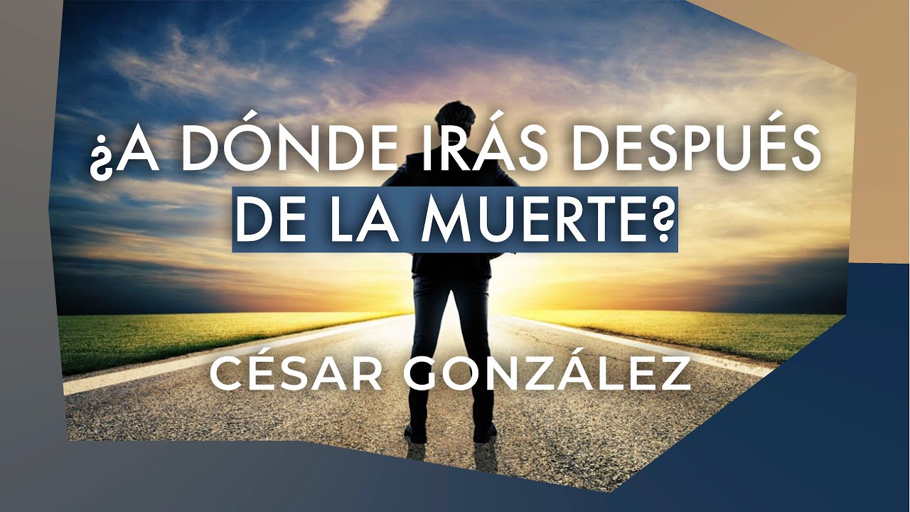 ¿A dónde irás después de la Muerte? | Pr. César González | VNPEM Norte