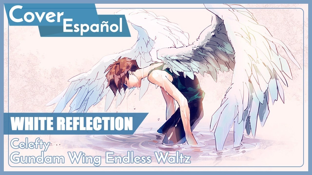 WHITE REFLECTION // Gundam Wing Endless Waltz // Cover Latino Celefty