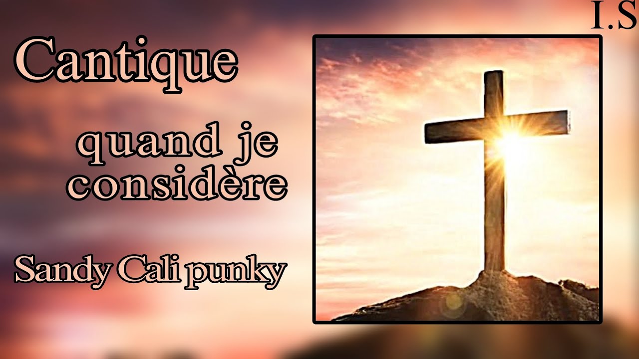 Cantique | quand je considère | Sandy / Cali / punky