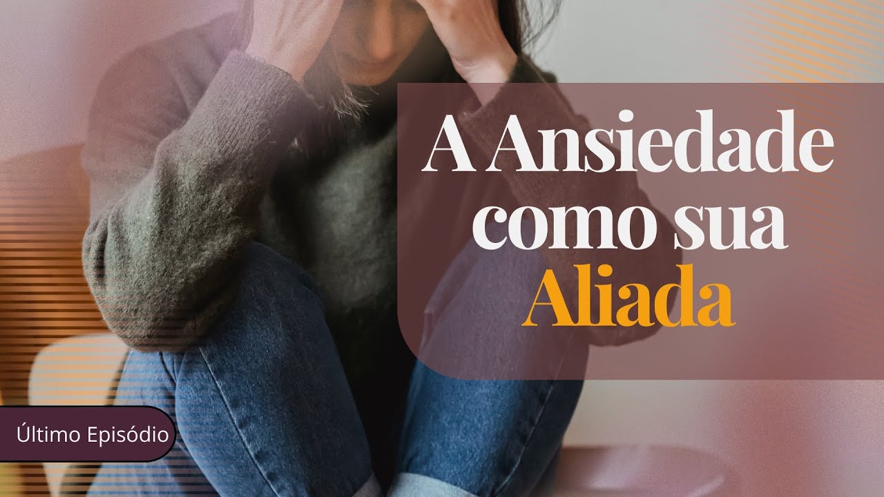 A Ansiedade como sua Aliada