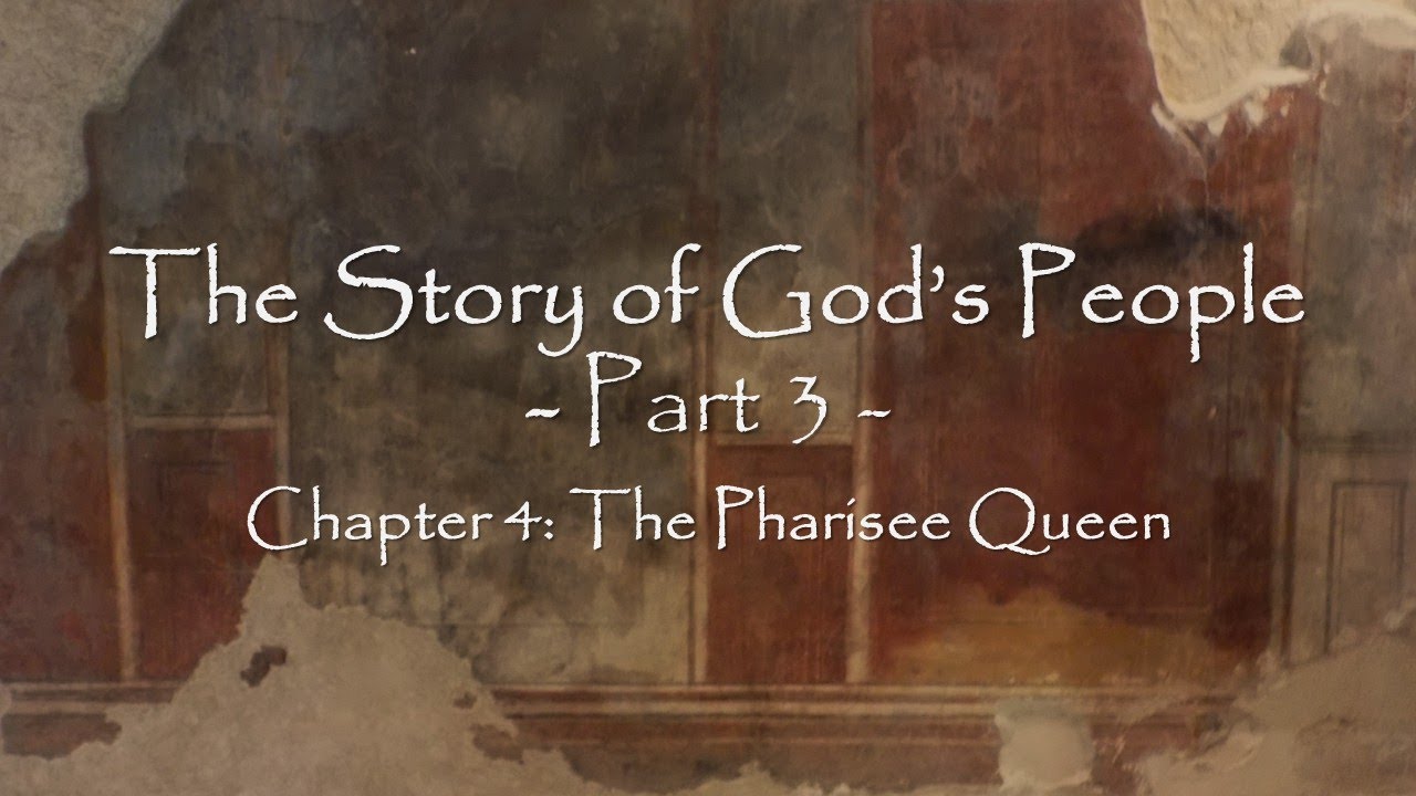The Story of God's People Part 3: Chapter 4 - The Pharisee Queen