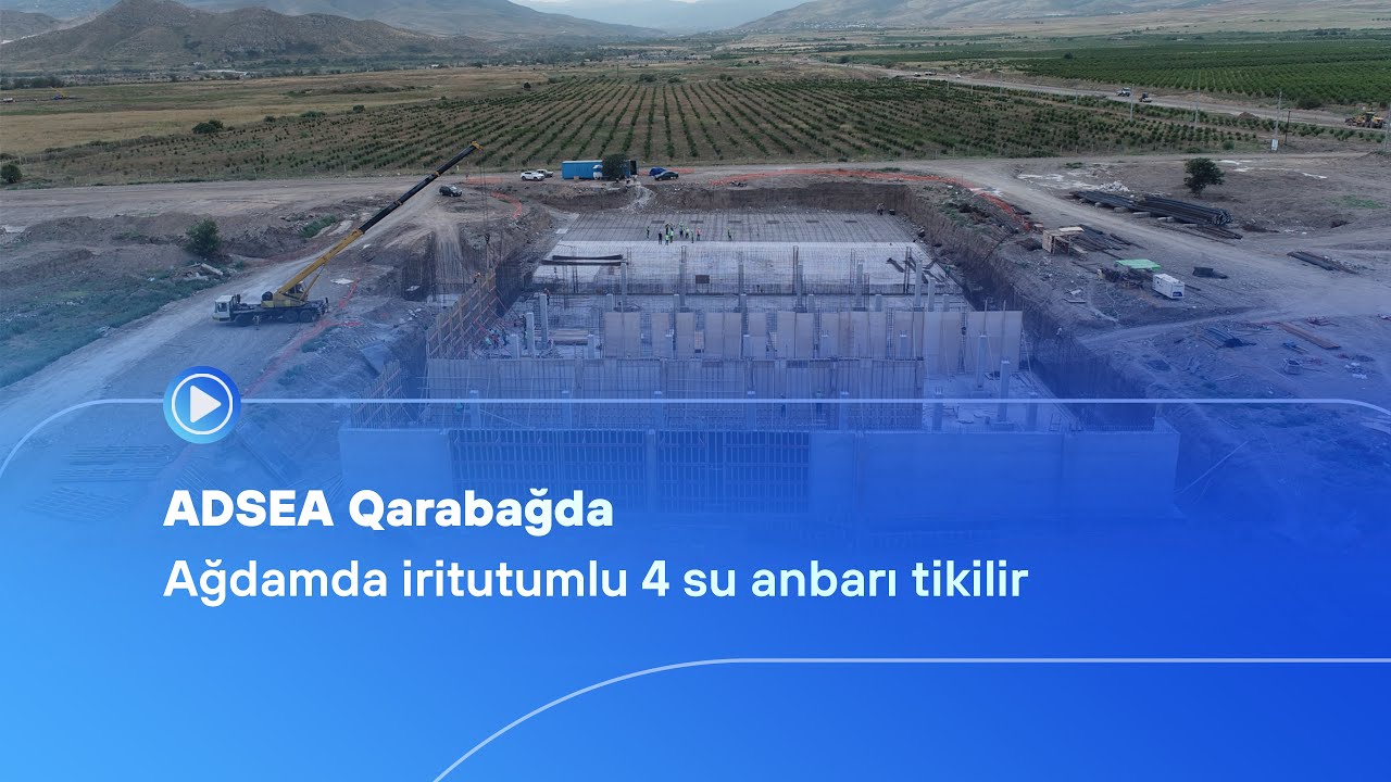 ADSEA Qarabağda - Ağdamda iritutumlu 4 su anbarı tikilir