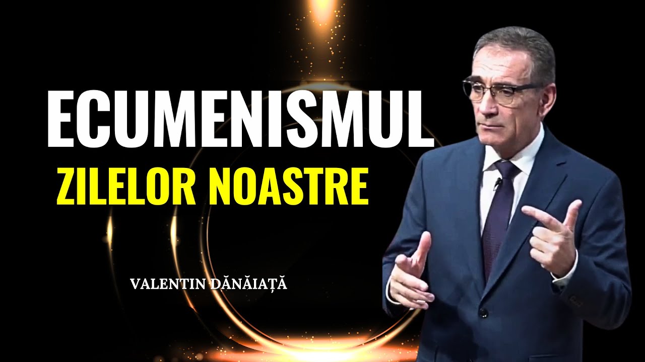 Valentin Dănăiață - Ecumenismul religios din zilele noastre - predici creștine
