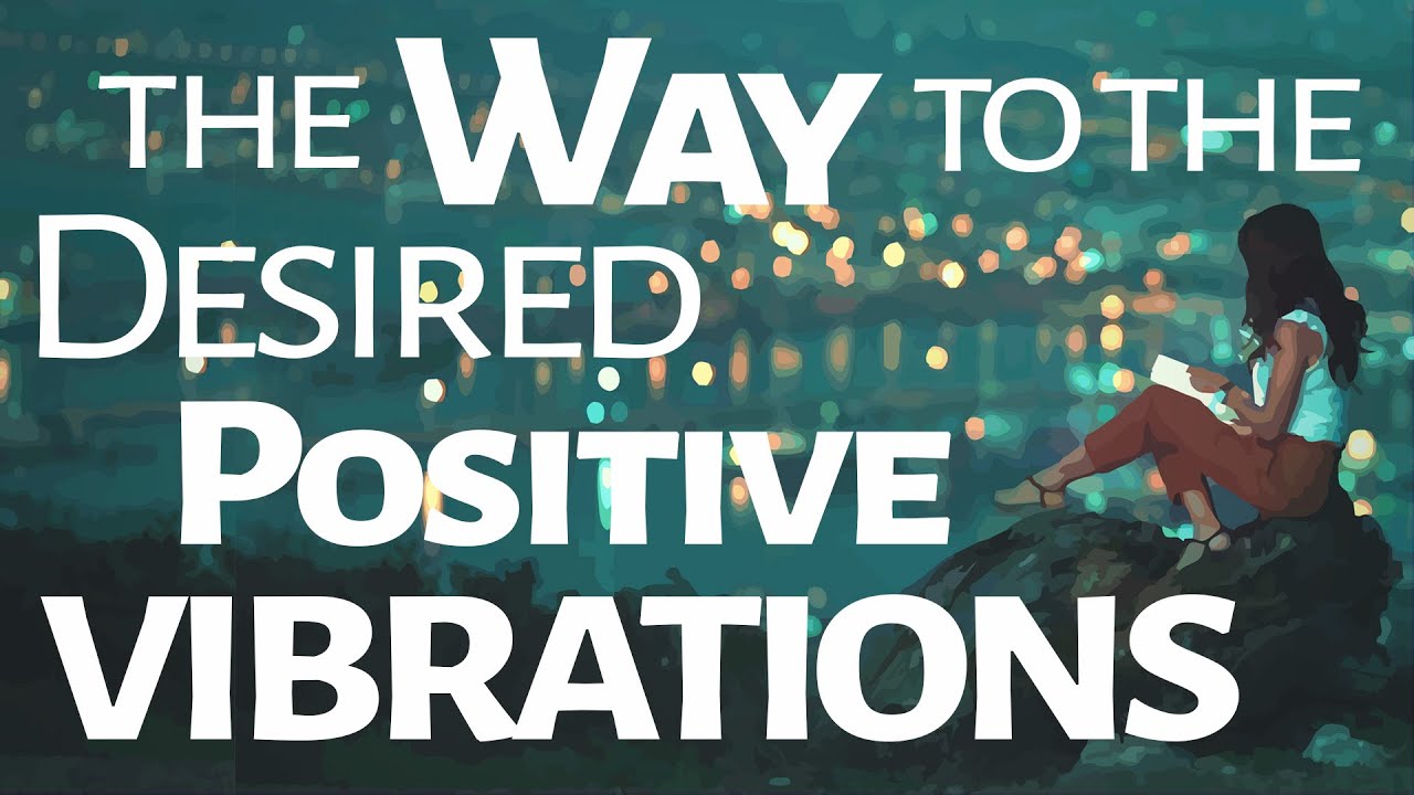 Abraham Hicks ~ the Way to the desired Positive Vibrations