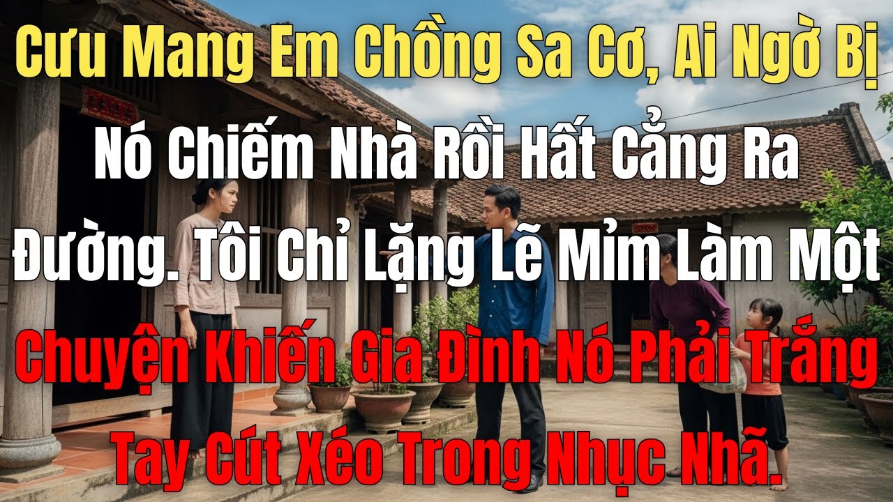 Cưu Mang Em Chồng Sa Cơ, Ai Ngờ Bị Nó Chiếm Nhà Rồi Hất Cẳng Ra Đường