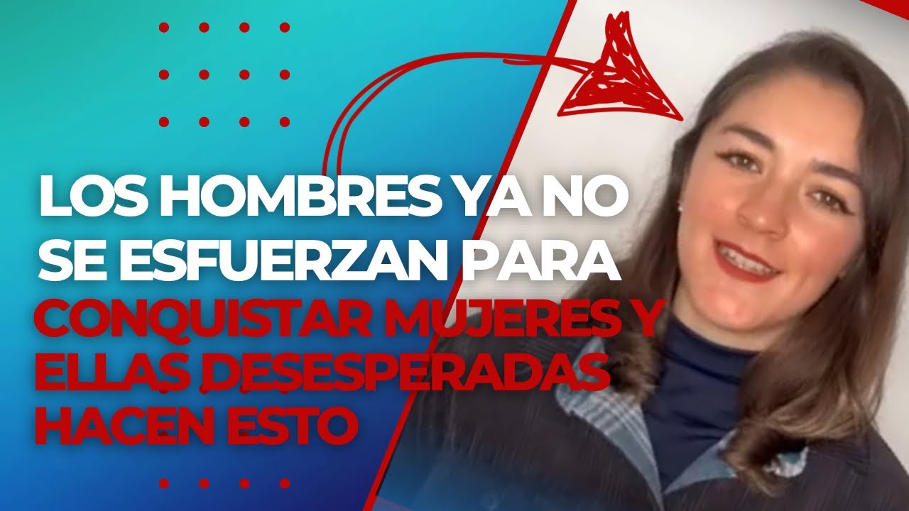 Los HOMBRES ya no se ESFUERZAN para CONQUISTAR MUJERES y ellas DESESPERADAS por ATENCIÓN hacen esto