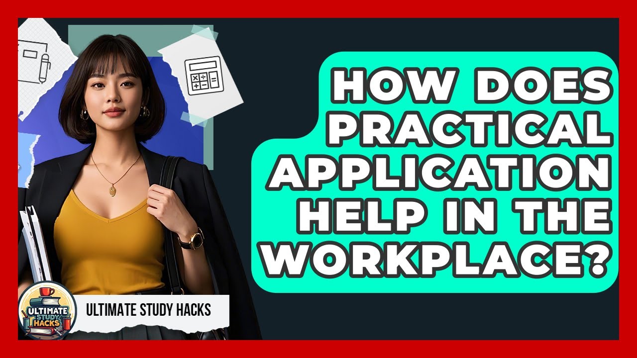 How Does Practical Application Help In The Workplace? - Ultimate Study Hacks