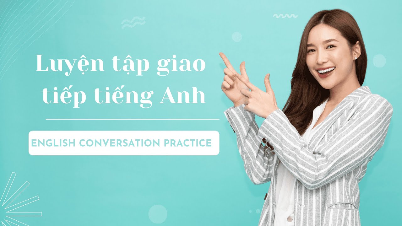 Luyện tập giao tiếp tiếng Anh qua đoạn hội thoại / Cải thiện tiếng Anh của bạn/