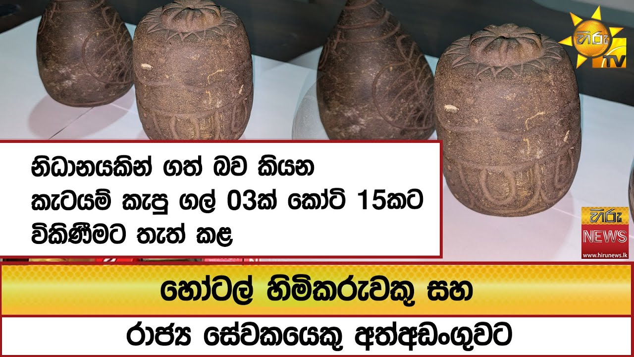 නිධානයකින් ගත් බව කියන කැටයම් කැපු ගල් 03ක් කෝටි 15කට විකිණීමට තැත් කළ දෙදෙනෙක් අත්අඩංගුවට-Hiru News