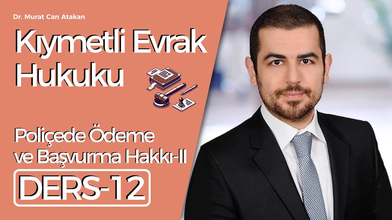 Dr. Murat Can Atakan- Kıymetli Evrak Hukuku- Ders 12: Poliçede Ödeme ve Başvurma Hakkı-II
