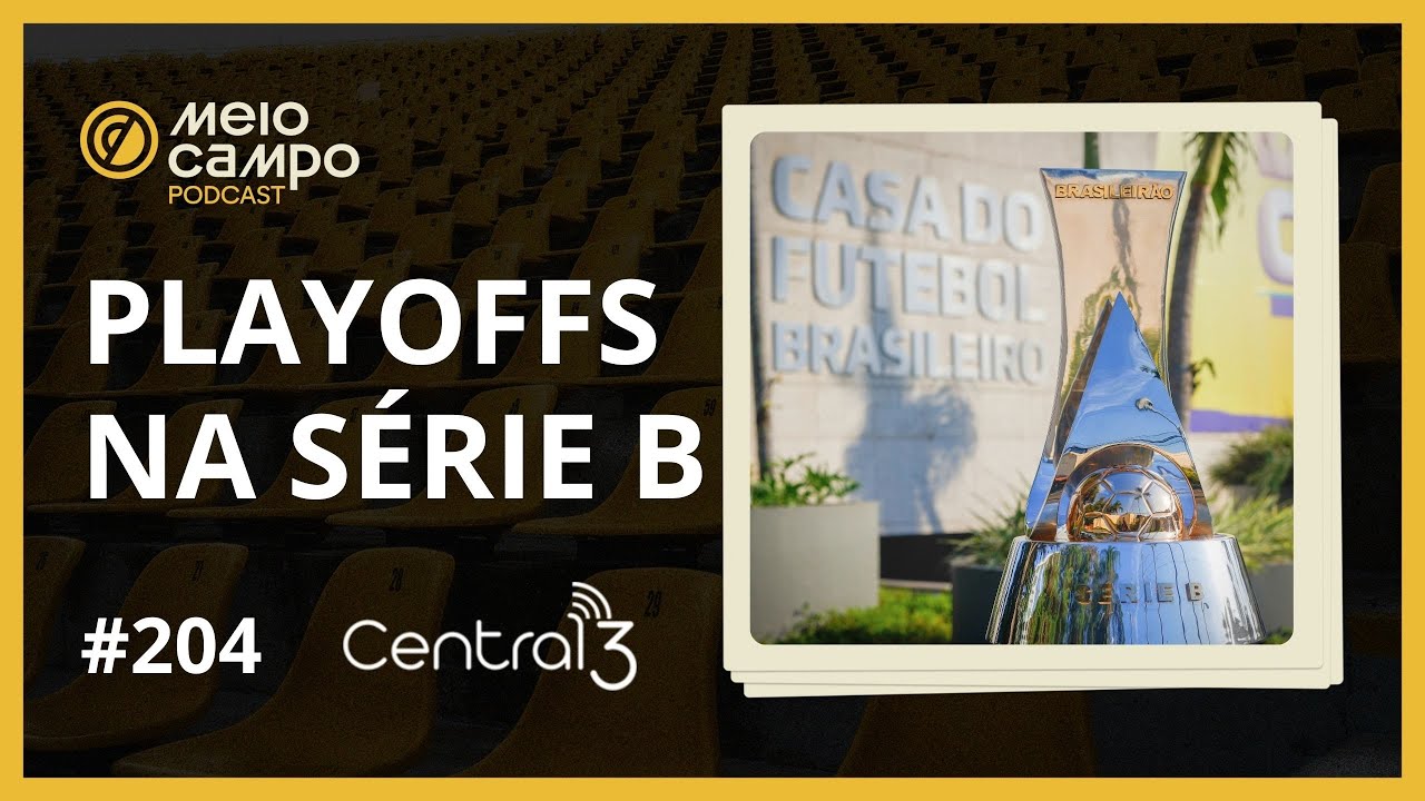 Playoffs na Série B e mais mudanças de futebol brasileiro (Podcast #204)