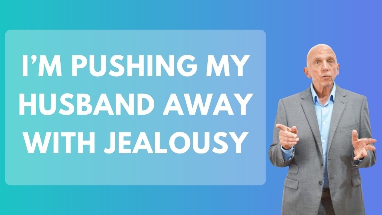 I’m Pushing My Husband Away with Jealousy | Paul Friedman