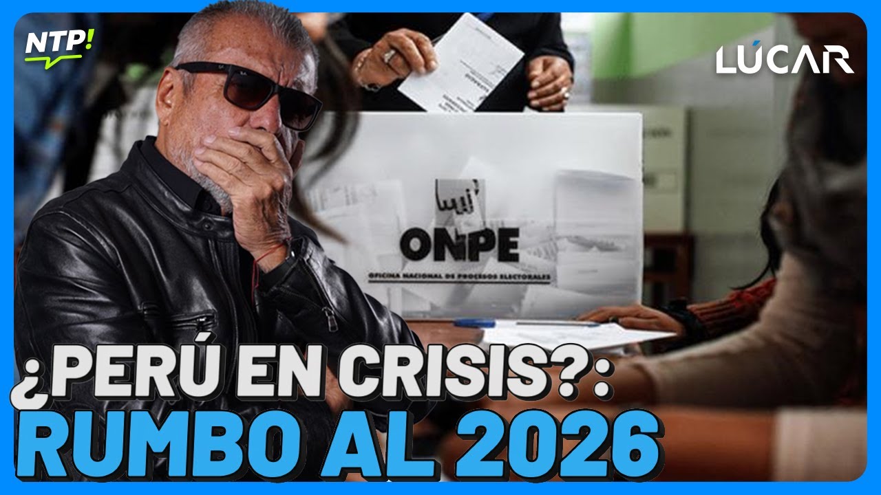 NICOLÁS LÚCAR: ¿PERÚ EN CRISIS?: RUMBO AL 2026
