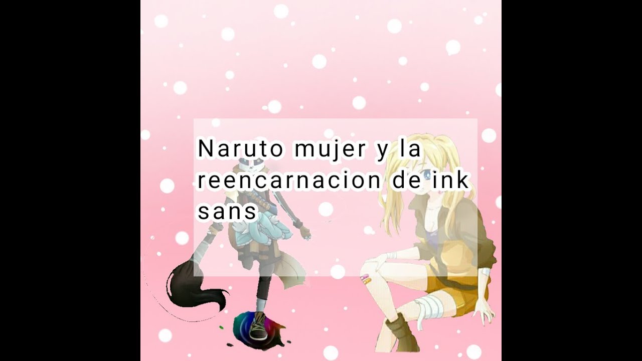 Qhps naruto era mujer y era la rencarnacion de ink sans /Capitulo 1/El comienzo