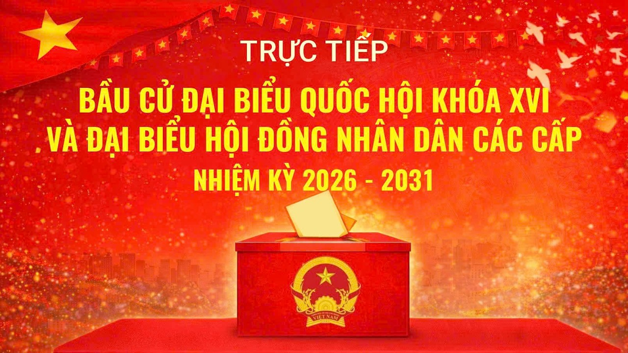 🔴TRỰC TIẾP: BẦU CỬ ĐẠI BIỂU QUỐC HỘI KHÓA XVI VÀ ĐẠI BIỂU HĐND CÁC CẤP NHIỆM KỲ 2026-2031