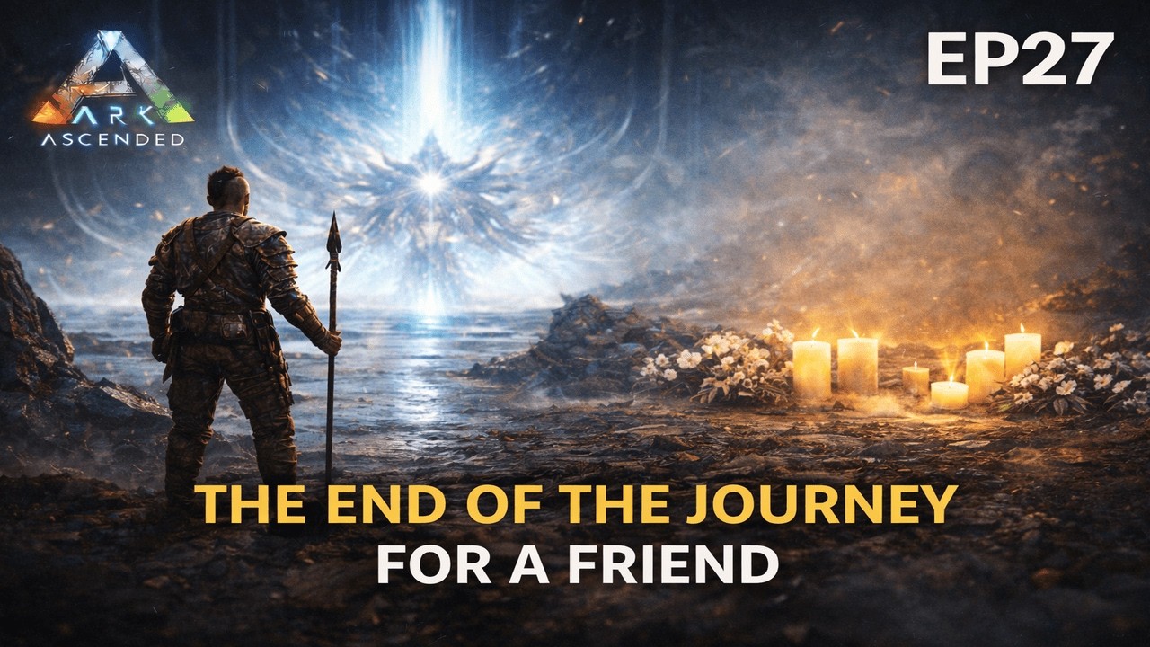 The End of the Journey : For a Friend - Ark Ascended EP27