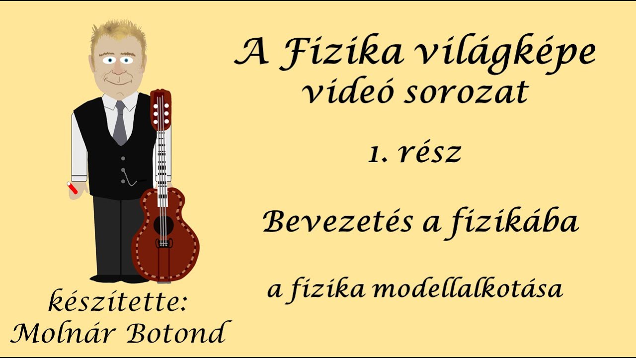 A fizika világképe 1. rész Bevezetés a modellalkotásba