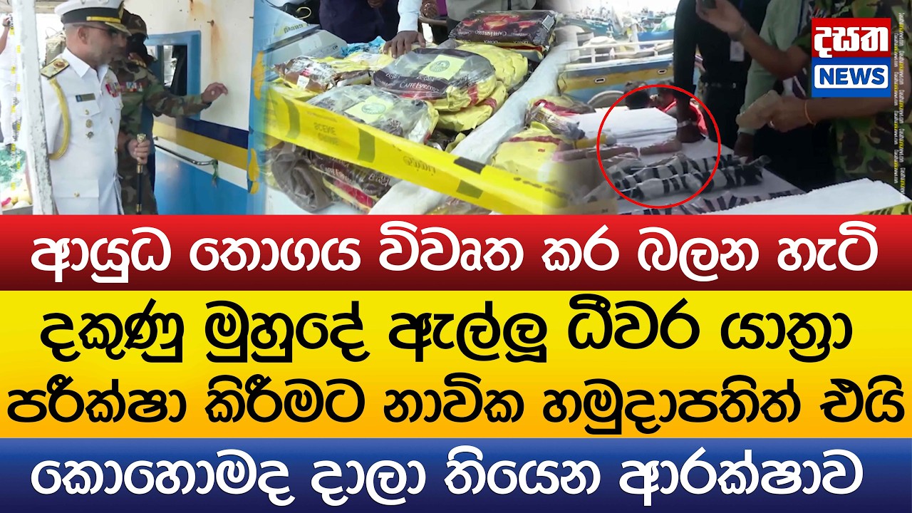 දකුණු මුහුදේ ඇල්ලූ ආයුධ තොගය විවෘත කර බලන හැටි..යාත්‍රා පරීක්ෂා කිරීමට නාවික හමුදාපතිත් එයි