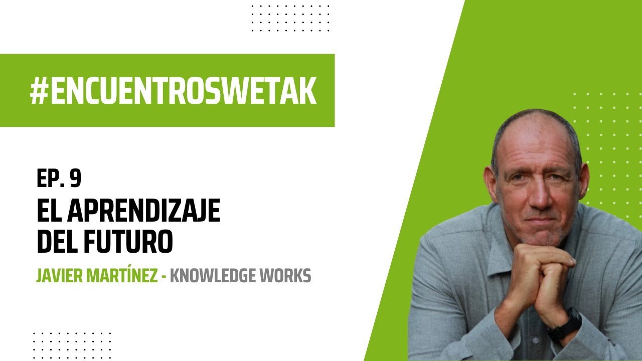ENCUENTROS WETAK | Ep. 9: El aprendizaje del futuro con Javier Martinez Aldanondo