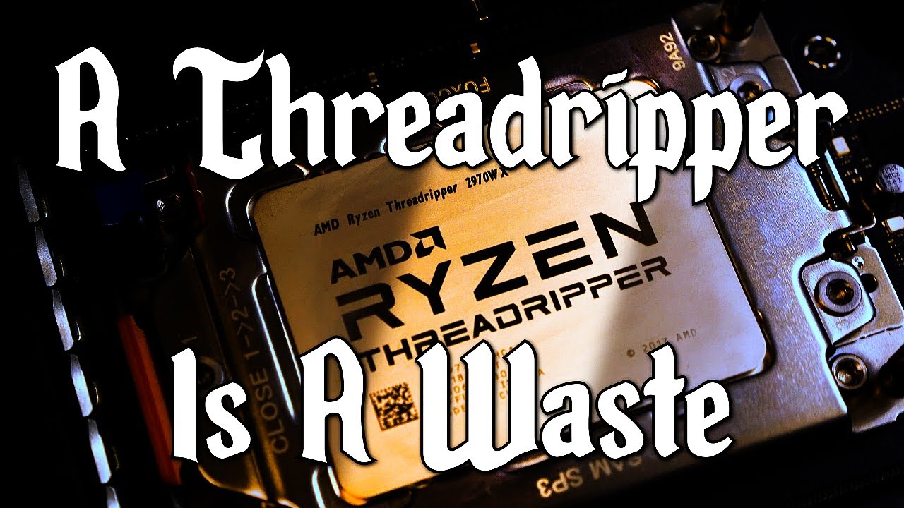 A Threadripper Is A Waste