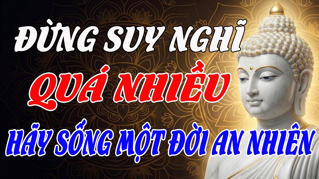 Đừng Suy Nghĩ Quá Nhiều - Nghe Lời Phật Dạy Buông Xả Phiền Não, Sống Một Đời An Nhiên
