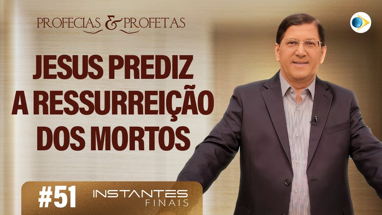 #51 Jesus Prediz a Ressurreição dos Mortos | Profetas e Profecias |  Instantes Finais