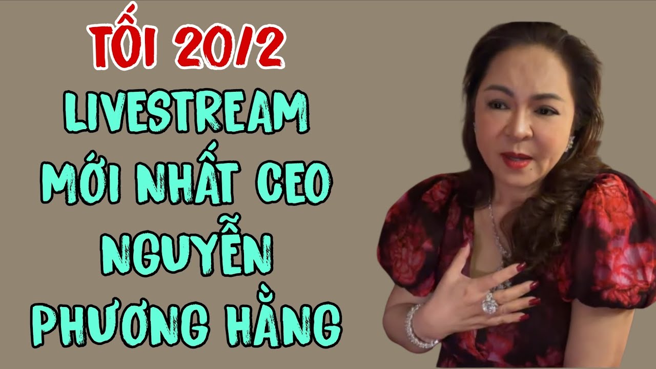 Tối 20/2: LIVESTREAM MỚI NHẤT CEO NGUYỄN PHƯƠNG HẰNG 