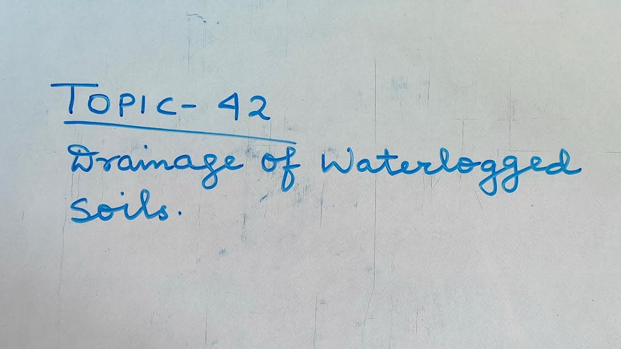 Topic- 42. Drainage of Waterlogged Soils.