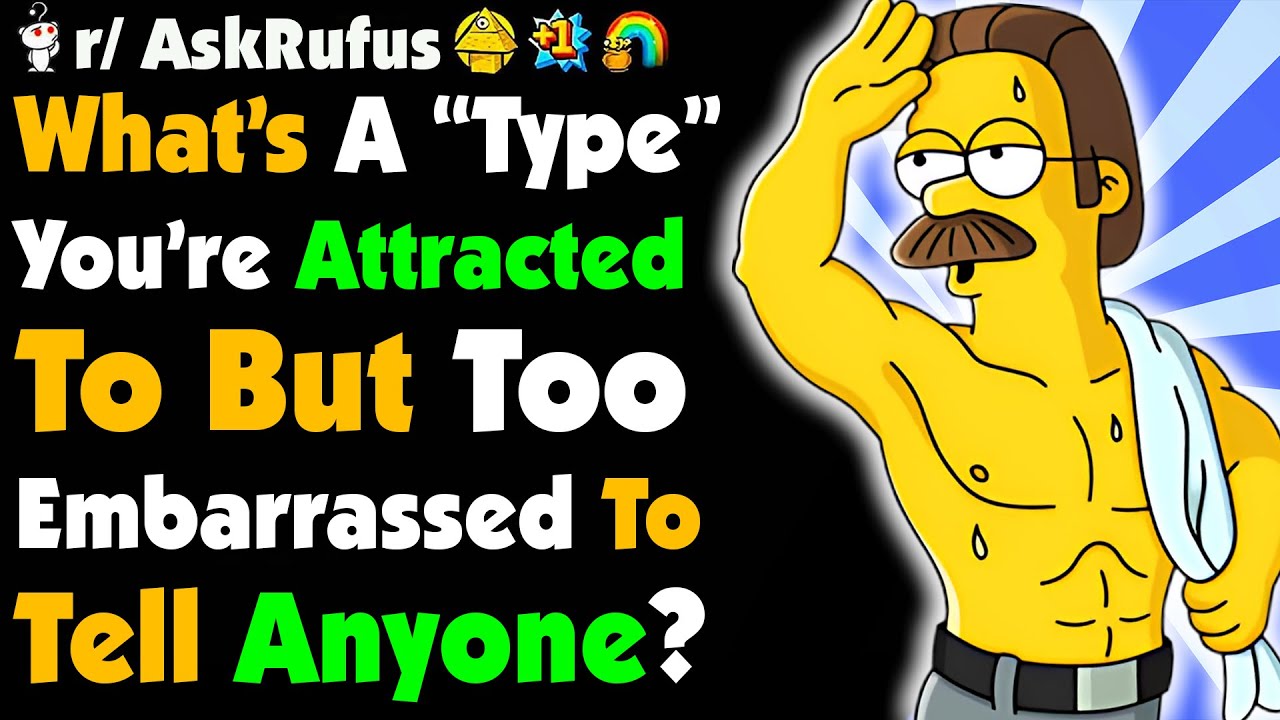 What’s the One “TYPE” You’re Attracted to But Too Embarrassed to Admit?