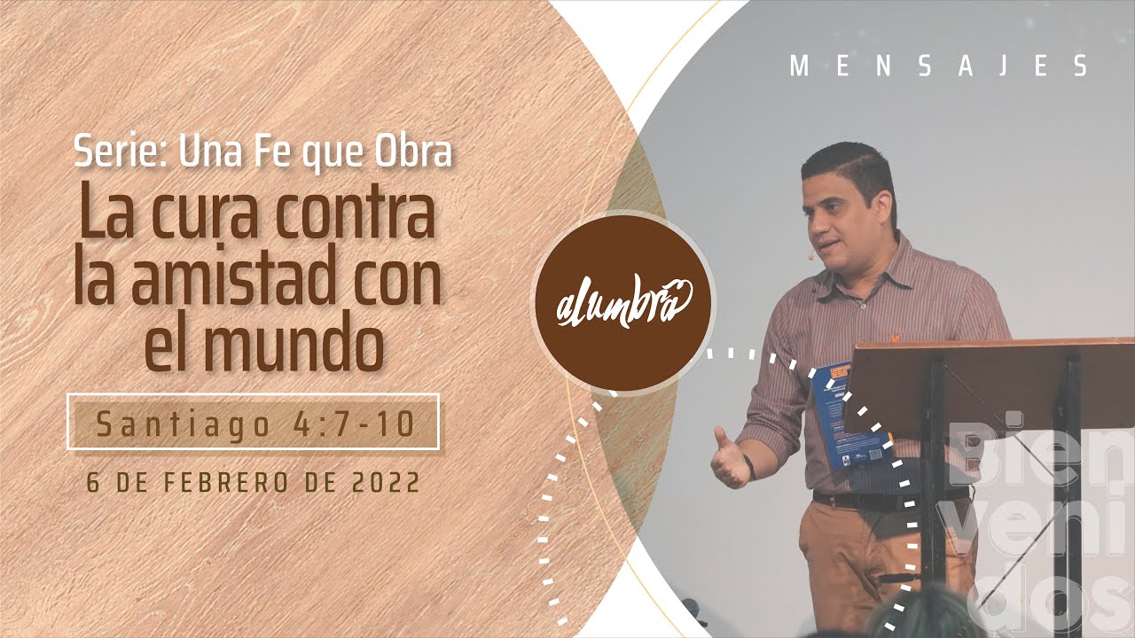 Santiago 4:7-10, La cura contra la amistad con el mundo - Serie: una fe que Obra. Febrero 7/22