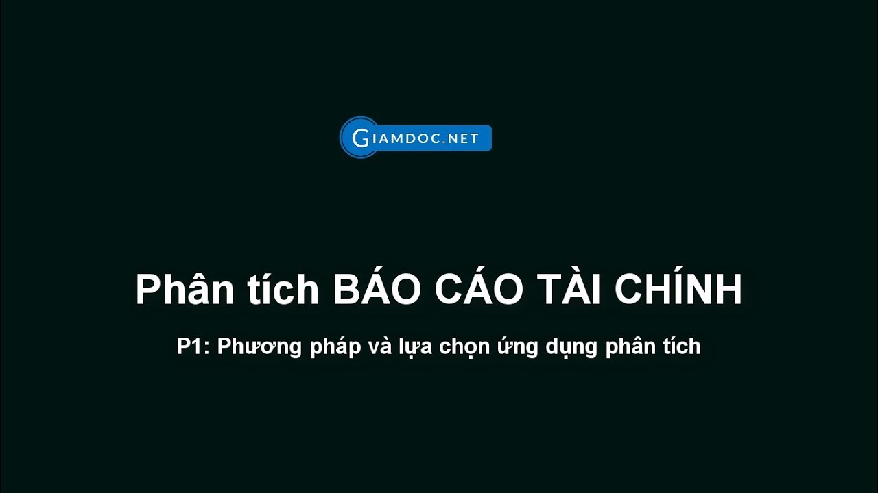Phân tích báo cáo tài chính | P1 - Tổng quan và phương pháp phân tích