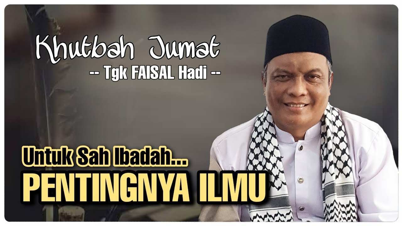 Khutbah Jum'at || PENTINYA ILMU - Tgk Faisal Hadi