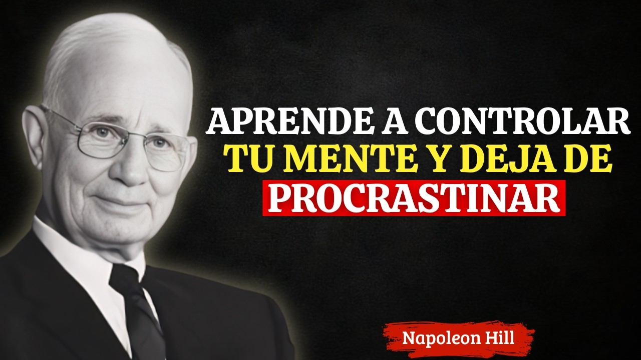 APRENDE A CONTROLAR TU MENTE Y DEJA DE PROCRASTINAR | Napoleon Hill