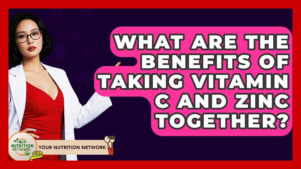 What Are The Benefits Of Taking Vitamin C And Zinc Together? - Your Nutrition Network